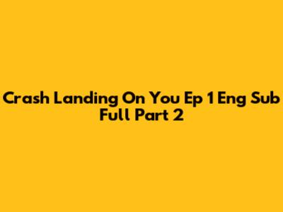 Crash Landing On You Ep 1 Eng Sub Full Part 2