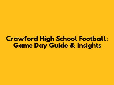 Crawford High School Football: Game Day Guide & Insights