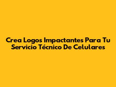 Crea Logos Impactantes Para Tu Servicio Técnico De Celulares