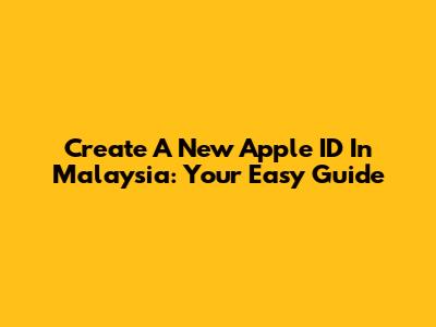 Create A New Apple ID In Malaysia: Your Easy Guide