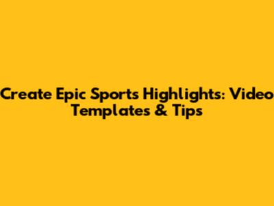 Create Epic Sports Highlights: Video Templates & Tips