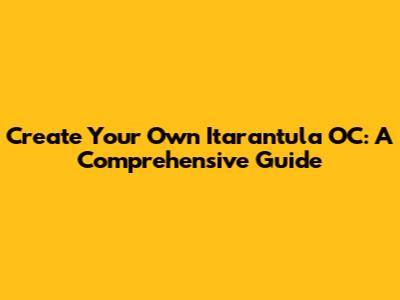 Create Your Own Itarantula OC: A Comprehensive Guide