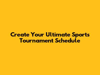 Create Your Ultimate Sports Tournament Schedule