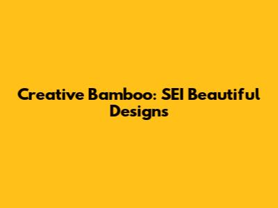 Creative Bamboo: SEI Beautiful Designs