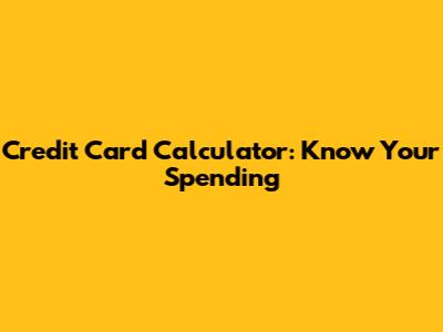 Credit Card Calculator: Know Your Spending