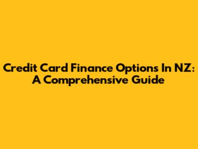 Credit Card Finance Options In NZ: A Comprehensive Guide