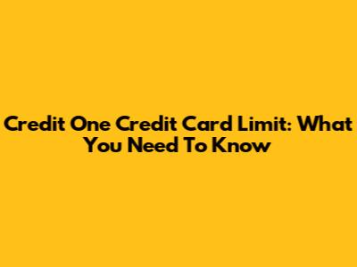 Credit One Credit Card Limit: What You Need To Know