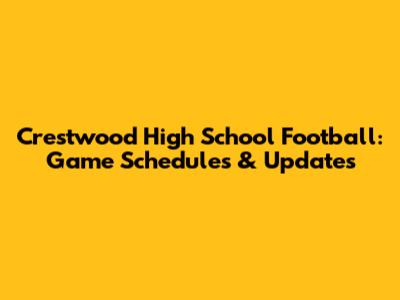 Crestwood High School Football: Game Schedules & Updates