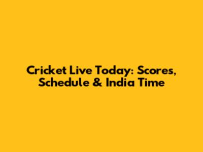 Cricket Live Today: Scores, Schedule & India Time