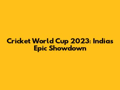 Cricket World Cup 2023: India's Epic Showdown