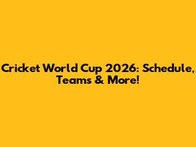 Cricket World Cup 2026: Schedule, Teams & More!