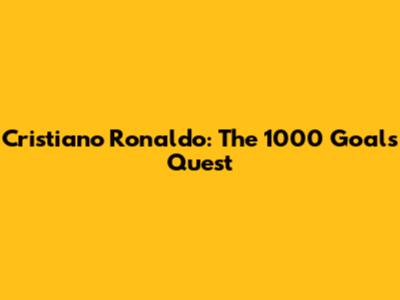 Cristiano Ronaldo: The 1000 Goals Quest