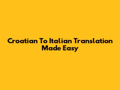 Croatian To Italian Translation Made Easy