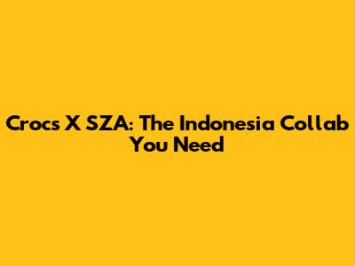 Crocs X SZA: The Indonesia Collab You Need