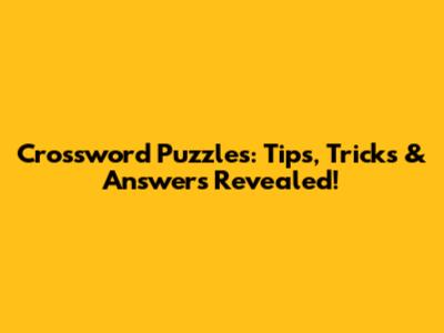 Crossword Puzzles: Tips, Tricks & Answers Revealed!