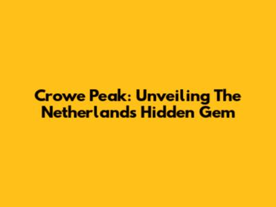 Crowe Peak: Unveiling The Netherlands' Hidden Gem
