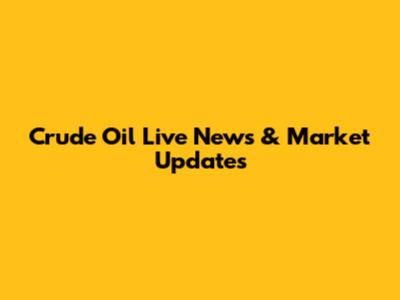 Crude Oil Live News & Market Updates