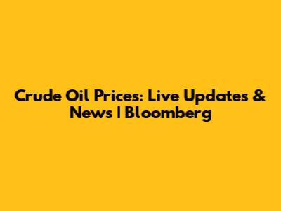 Crude Oil Prices: Live Updates & News | Bloomberg