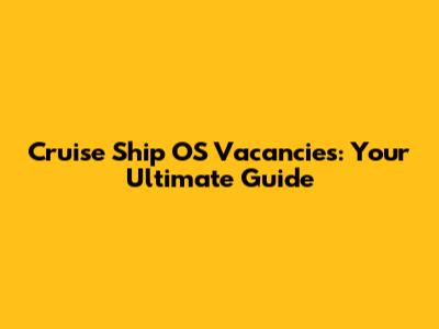 Cruise Ship OS Vacancies: Your Ultimate Guide