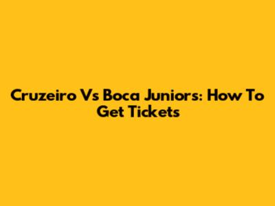 Cruzeiro Vs Boca Juniors: How To Get Tickets