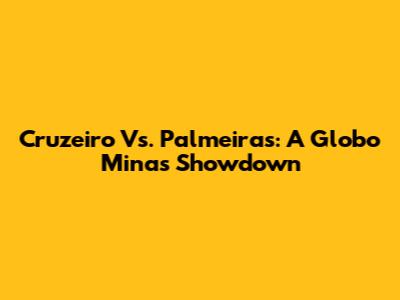 Cruzeiro Vs. Palmeiras: A Globo Minas Showdown