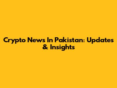 Crypto News In Pakistan: Updates & Insights