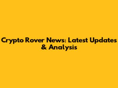 Crypto Rover News: Latest Updates & Analysis