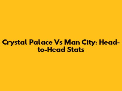Crystal Palace Vs Man City: Head-to-Head Stats