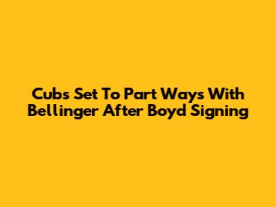Cubs Set To Part Ways With Bellinger After Boyd Signing