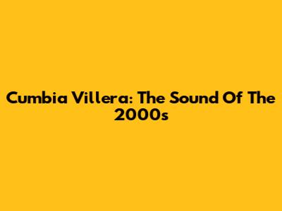 Cumbia Villera: The Sound Of The 2000s