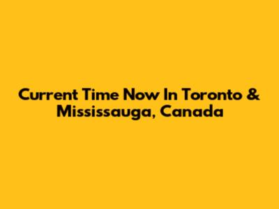 Current Time Now In Toronto & Mississauga, Canada