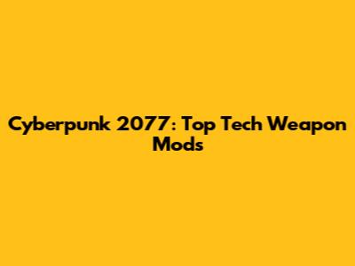 Cyberpunk 2077: Top Tech Weapon Mods