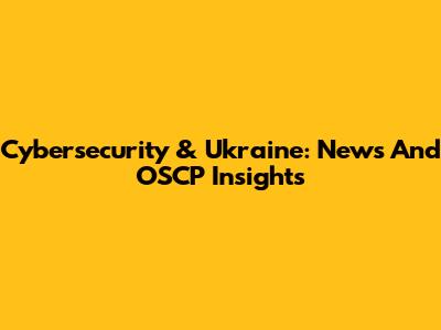 Cybersecurity & Ukraine: News And OSCP Insights