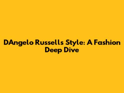 D'Angelo Russell's Style: A Fashion Deep Dive
