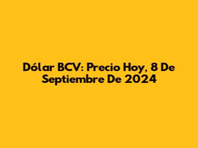 Dólar BCV: Precio Hoy, 8 De Septiembre De 2024