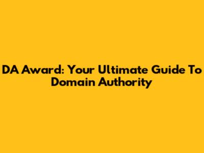 DA Award: Your Ultimate Guide To Domain Authority