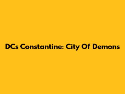 DC's Constantine: City Of Demons
