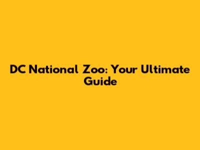 DC National Zoo: Your Ultimate Guide