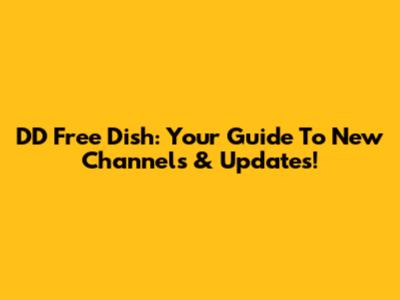 DD Free Dish: Your Guide To New Channels & Updates!