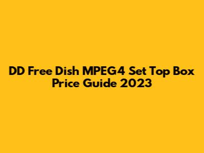 DD Free Dish MPEG4 Set Top Box Price Guide 2023