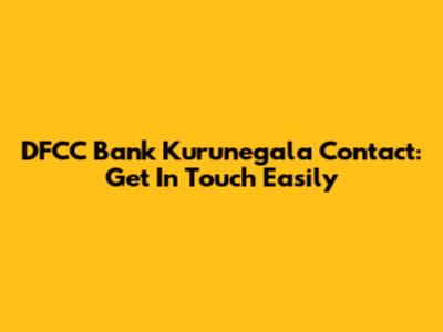 DFCC Bank Kurunegala Contact: Get In Touch Easily
