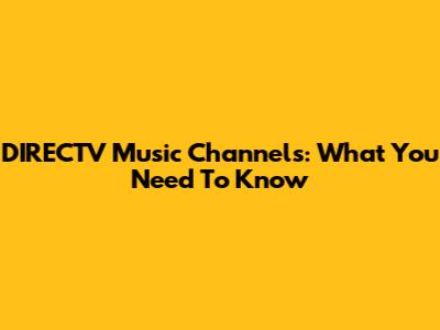 DIRECTV Music Channels: What You Need To Know