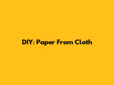 DIY: Paper From Cloth