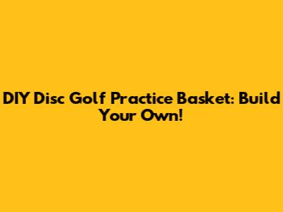 DIY Disc Golf Practice Basket: Build Your Own!