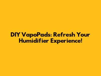 DIY VapoPads: Refresh Your Humidifier Experience!