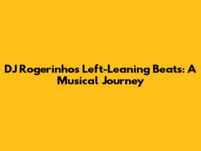 DJ Rogerinho's Left-Leaning Beats: A Musical Journey