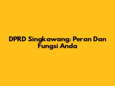 DPRD Singkawang: Peran Dan Fungsi Anda
