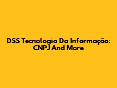 DSS Tecnologia Da Informação: CNPJ And More