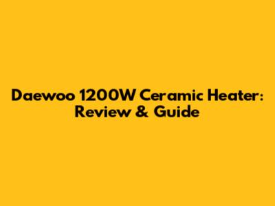 Daewoo 1200W Ceramic Heater: Review & Guide