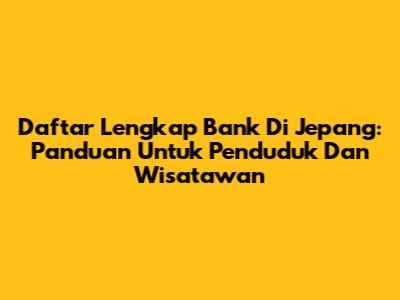 Daftar Lengkap Bank Di Jepang: Panduan Untuk Penduduk Dan Wisatawan